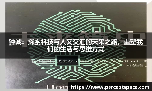钟诚：探索科技与人文交汇的未来之路，重塑我们的生活与思维方式