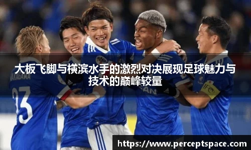 大板飞脚与横滨水手的激烈对决展现足球魅力与技术的巅峰较量