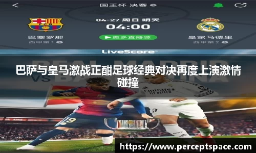 巴萨与皇马激战正酣足球经典对决再度上演激情碰撞
