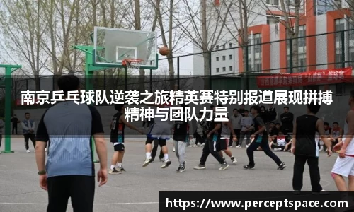 南京乒乓球队逆袭之旅精英赛特别报道展现拼搏精神与团队力量