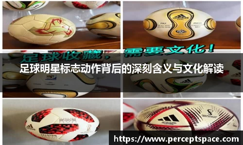 足球明星标志动作背后的深刻含义与文化解读